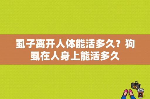 虱子离开人体能活多久？狗虱在人身上能活多久-图1