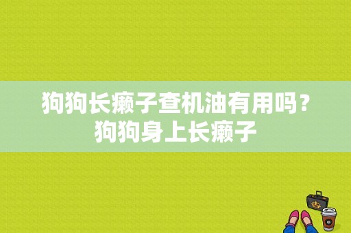 狗狗长癞子查机油有用吗？狗狗身上长癞子-图1