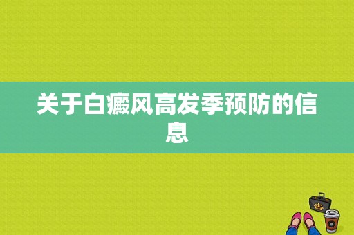 关于白癜风高发季预防的信息-图1