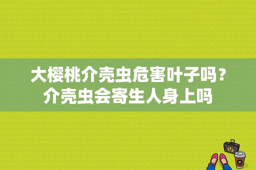 大樱桃介壳虫危害叶子吗？介壳虫会寄生人身上吗