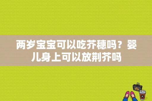 两岁宝宝可以吃芥穗吗？婴儿身上可以放荆芥吗