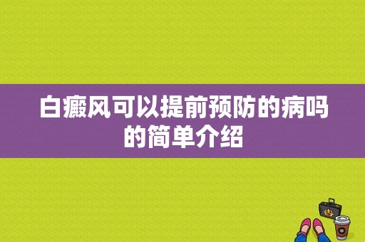 白癜风可以提前预防的病吗的简单介绍-图1