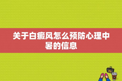 关于白癜风怎么预防心理中暑的信息-图1