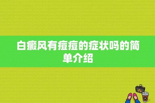 白癜风有痘痘的症状吗的简单介绍