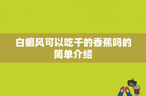 白癜风可以吃干的香蕉吗的简单介绍