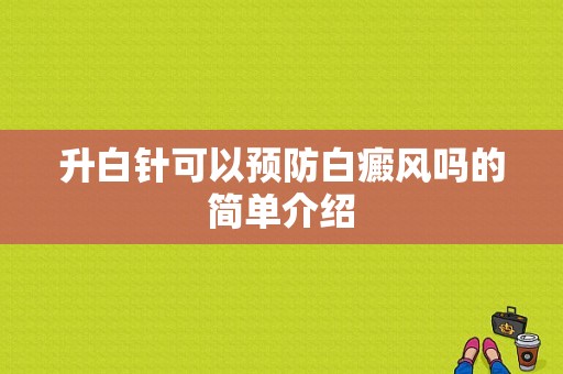 升白针可以预防白癜风吗的简单介绍