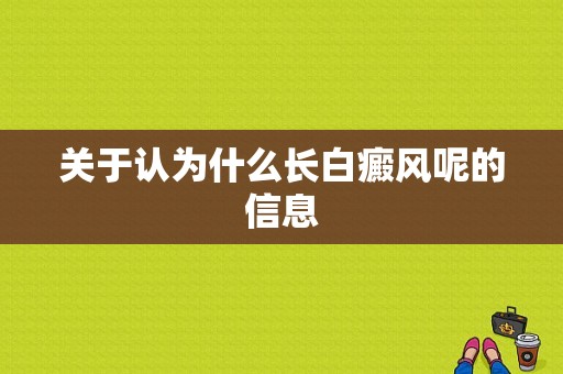 关于认为什么长白癜风呢的信息-图1