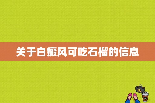 关于白癜风可吃石榴的信息