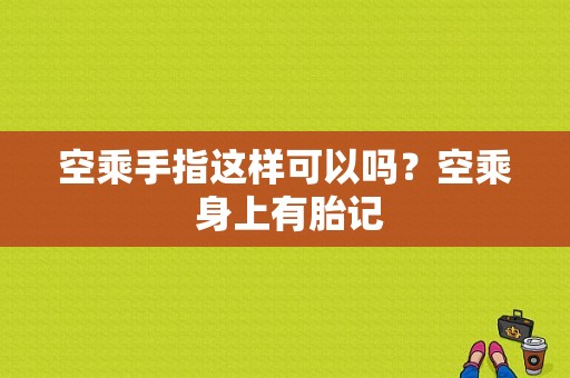 空乘手指这样可以吗？空乘 身上有胎记