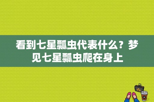 看到七星瓢虫代表什么？梦见七星瓢虫爬在身上-图1