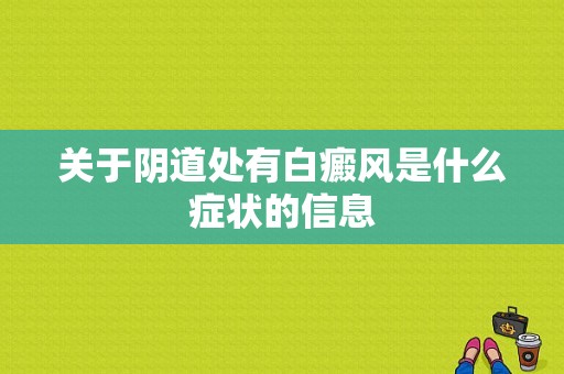 关于阴道处有白癜风是什么症状的信息