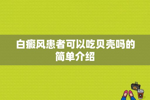 白癜风患者可以吃贝壳吗的简单介绍-图1