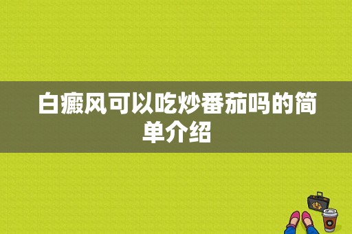 白癜风可以吃炒番茄吗的简单介绍