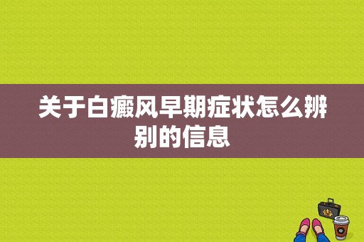 关于白癜风早期症状怎么辨别的信息-图1