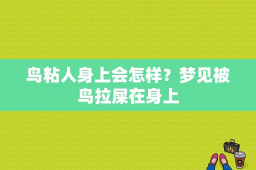 鸟粘人身上会怎样？梦见被鸟拉屎在身上-图1