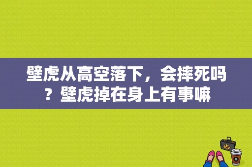 壁虎从高空落下，会摔死吗？壁虎掉在身上有事嘛-图1