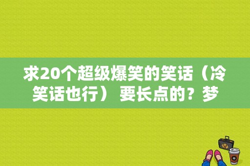 求20个超级爆笑的笑话（冷笑话也行） 要长点的？梦见猫扑到我身上