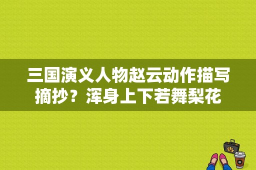 三国演义人物赵云动作描写摘抄？浑身上下若舞梨花