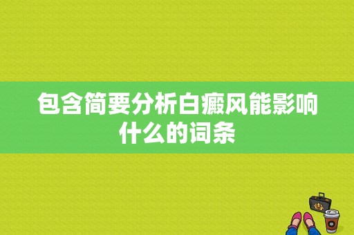 包含简要分析白癜风能影响什么的词条-图1