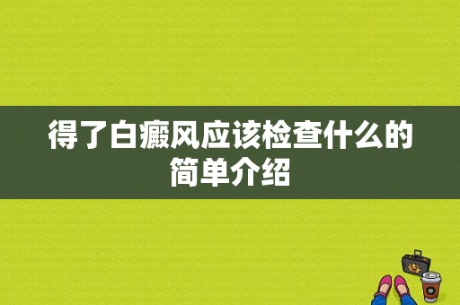 得了白癜风应该检查什么的简单介绍-图1