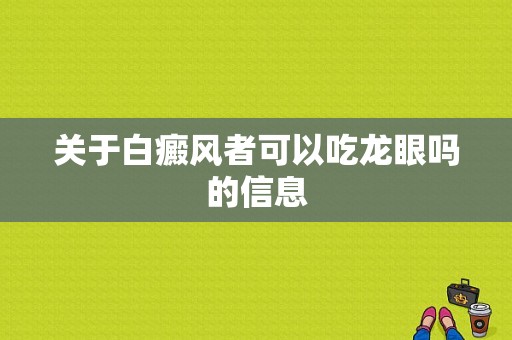 关于白癜风者可以吃龙眼吗的信息