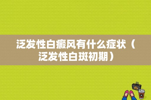 泛发性白癜风有什么症状（泛发性白斑初期）-图1