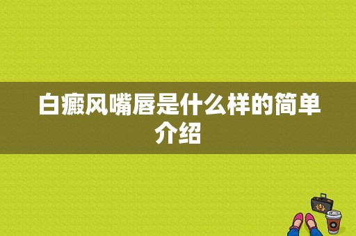 白癜风嘴唇是什么样的简单介绍-图1