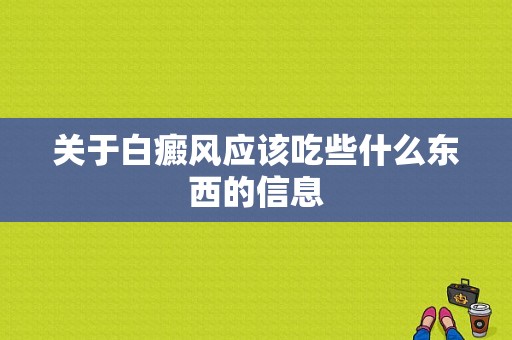 关于白癜风应该吃些什么东西的信息-图1