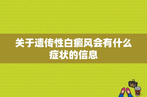 关于遗传性白癜风会有什么症状的信息-图1