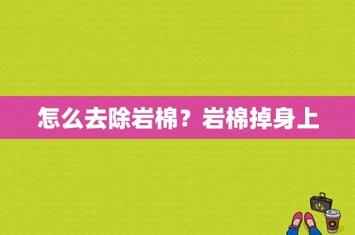 怎么去除岩棉？岩棉掉身上