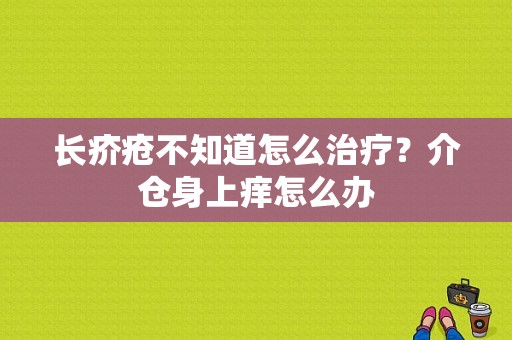 长疥疮不知道怎么治疗？介仓身上痒怎么办-图1