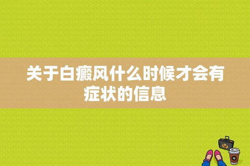 关于白癜风什么时候才会有症状的信息-图1