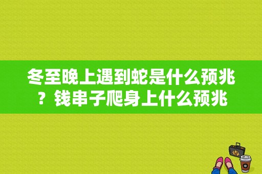 冬至晚上遇到蛇是什么预兆？钱串子爬身上什么预兆