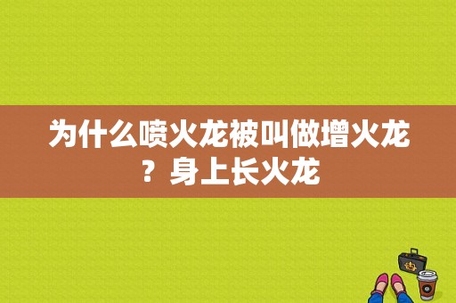 为什么喷火龙被叫做增火龙？身上长火龙-图1