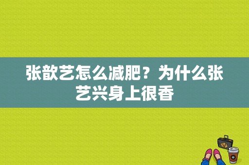 张歆艺怎么减肥？为什么张艺兴身上很香