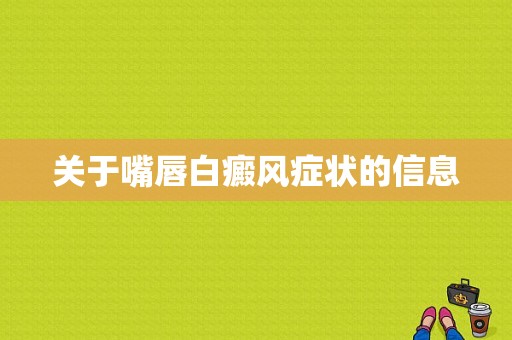 关于嘴唇白癜风症状的信息