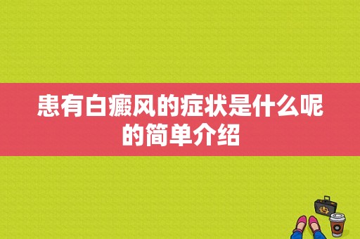 患有白癜风的症状是什么呢的简单介绍-图1