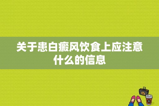 关于患白癜风饮食上应注意什么的信息-图1