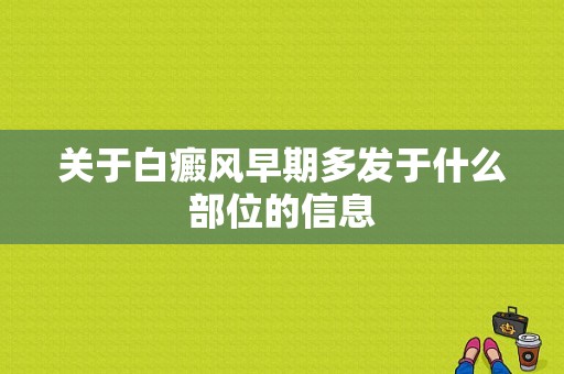 关于白癜风早期多发于什么部位的信息