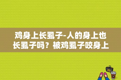 鸡身上长虱子-人的身上也长虱子吗？被鸡虱子咬身上怎么办-图1