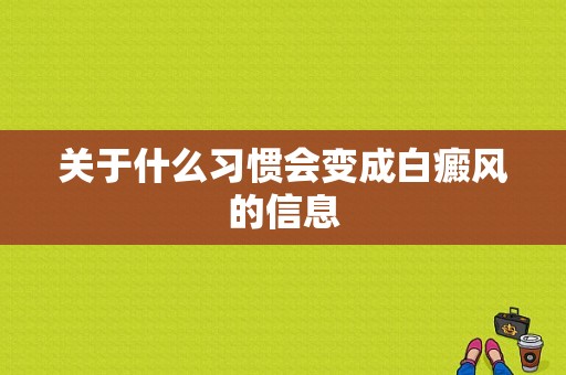 关于什么习惯会变成白癜风的信息