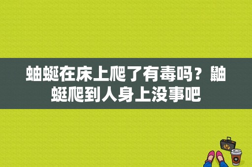 蚰蜒在床上爬了有毒吗？鼬蜓爬到人身上没事吧