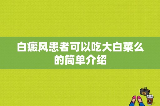 白癜风患者可以吃大白菜么的简单介绍