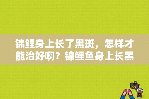 锦鲤身上长了黑斑，怎样才能治好啊？锦鲤鱼身上长黑斑-图1