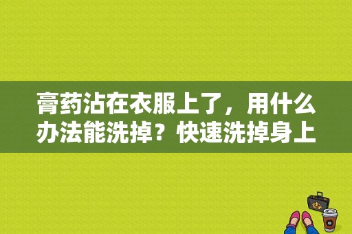 膏药沾在衣服上了，用什么办法能洗掉？快速洗掉身上的膏药-图1