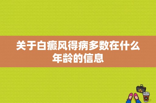 关于白癜风得病多数在什么年龄的信息-图1