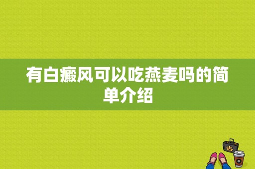 有白癜风可以吃燕麦吗的简单介绍-图1