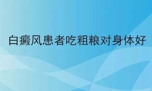 关于白癜风吃粗粮有什么好处的信息-图2